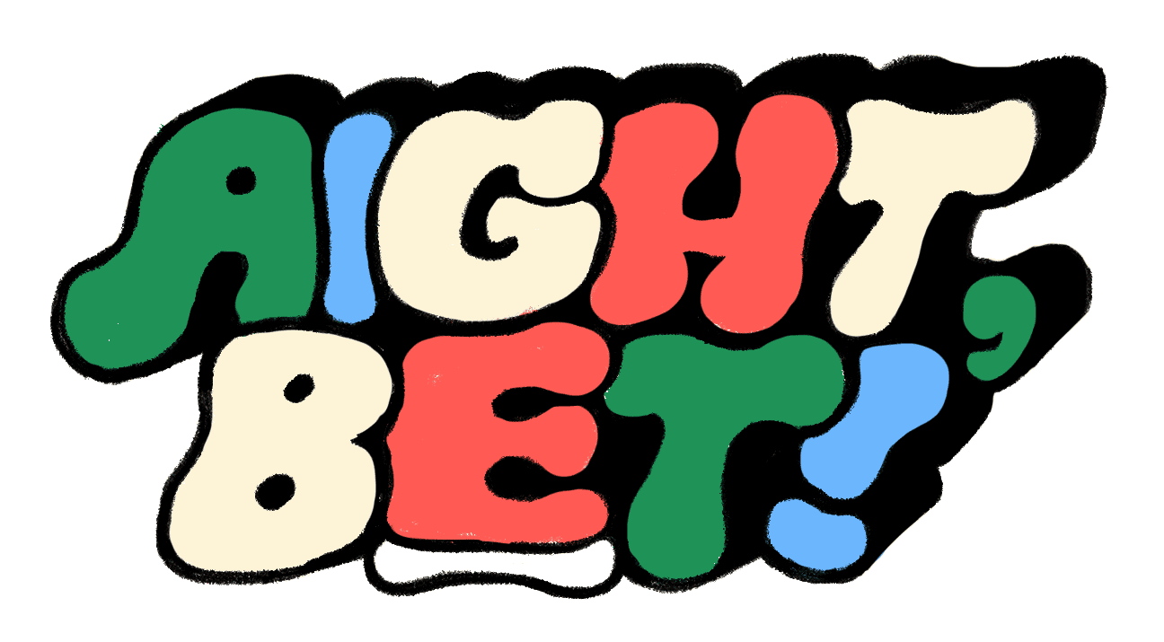 A’ight, Bet!