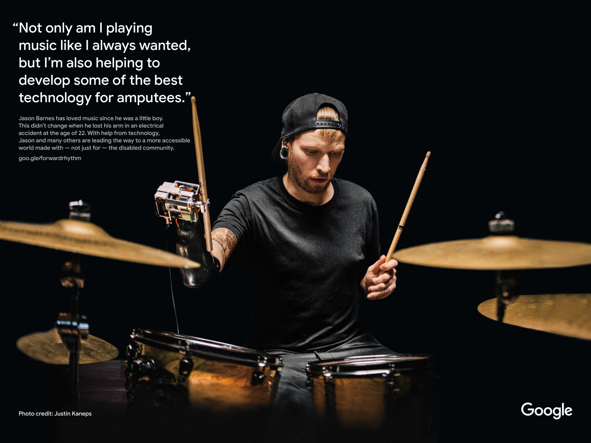 Image description: Jason Barnes playing drums against a black backdrop. Jason Barnes has loved music since he was a little boy. This didn't change when he lost his arm in an electrical accident at the age of 22. With help from technology, Jason and many others are leading the way to a more accessible world made with – not just for – the disabled community. Photo by Justin Kaneps.